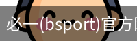 必一(bsport)官方网站 - 官方正版入口